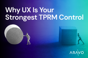 When Friction Becomes Risk: Why UX Is Your Strongest TPRM Control
